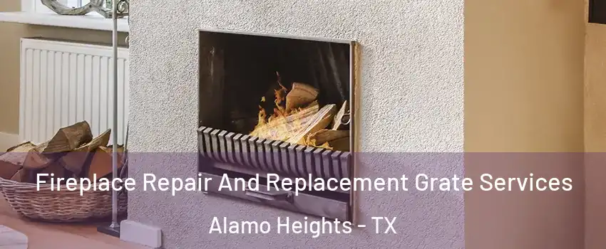 Fireplace Repair And Replacement Grate Services Alamo Heights - TX