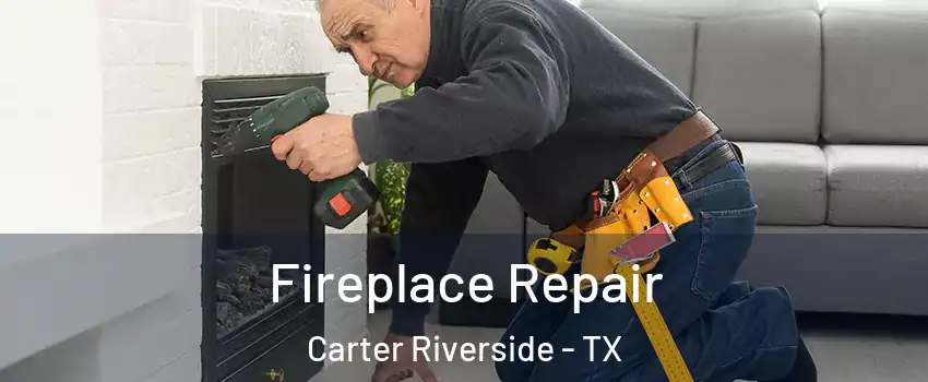 Fireplace Repair Carter Riverside - TX