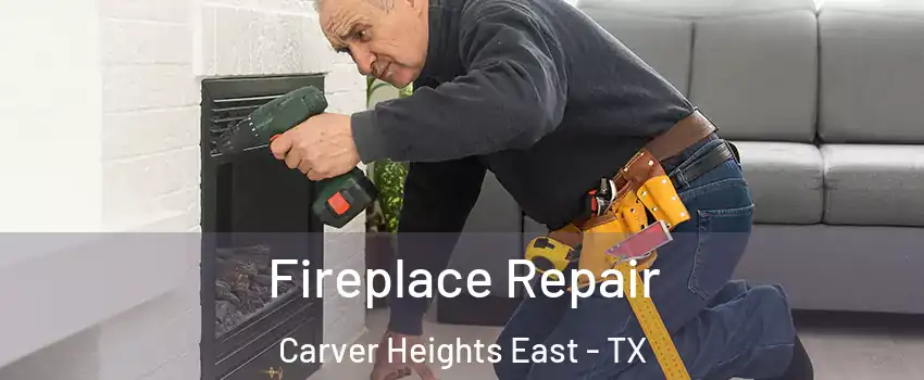 Fireplace Repair Carver Heights East - TX