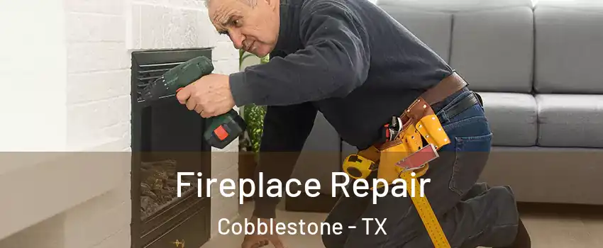 Fireplace Repair Cobblestone - TX