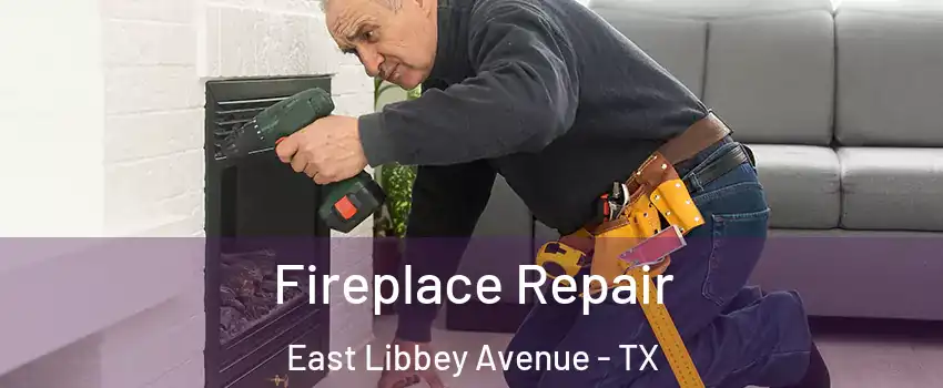 Fireplace Repair East Libbey Avenue - TX