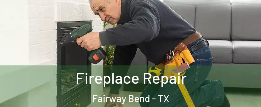 Fireplace Repair Fairway Bend - TX