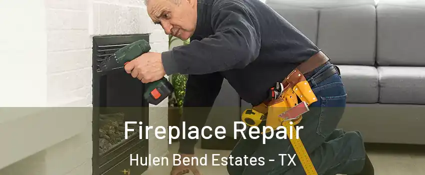 Fireplace Repair Hulen Bend Estates - TX