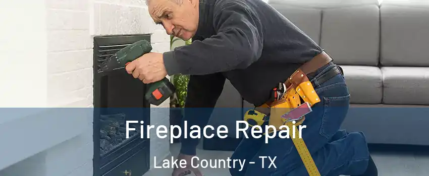 Fireplace Repair Lake Country - TX