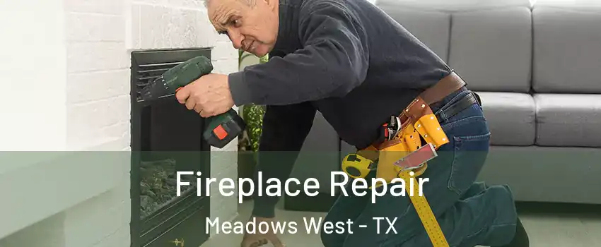 Fireplace Repair Meadows West - TX