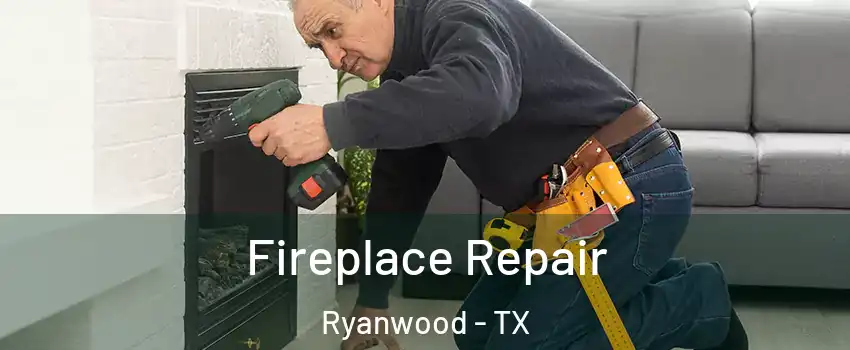 Fireplace Repair Ryanwood - TX