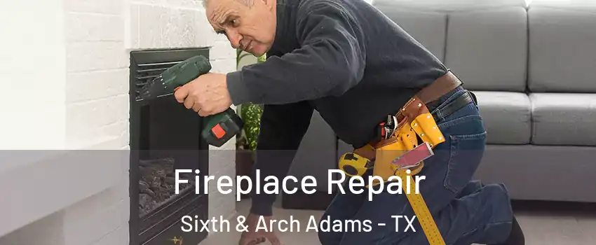 Fireplace Repair Sixth & Arch Adams - TX