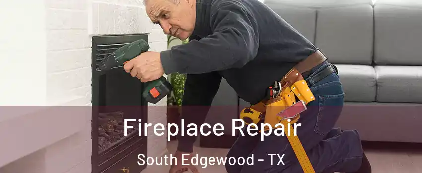 Fireplace Repair South Edgewood - TX