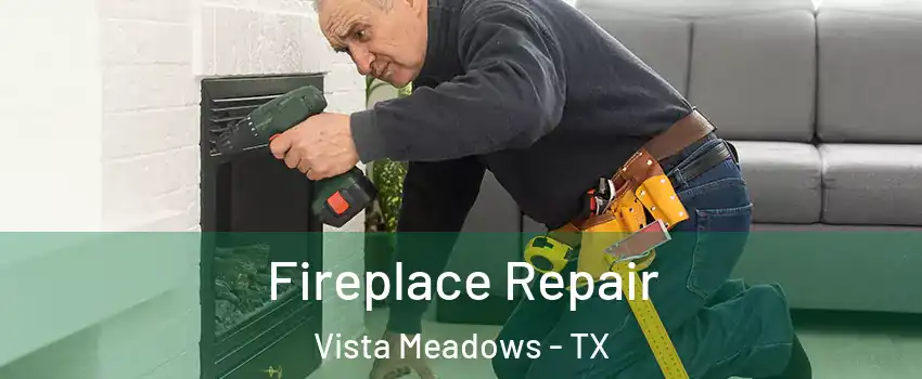 Fireplace Repair Vista Meadows - TX