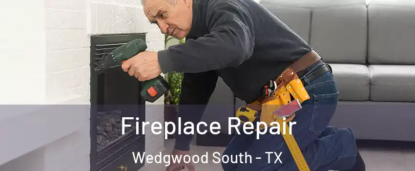 Fireplace Repair Wedgwood South - TX