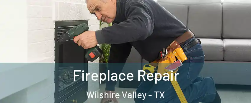 Fireplace Repair Wilshire Valley - TX