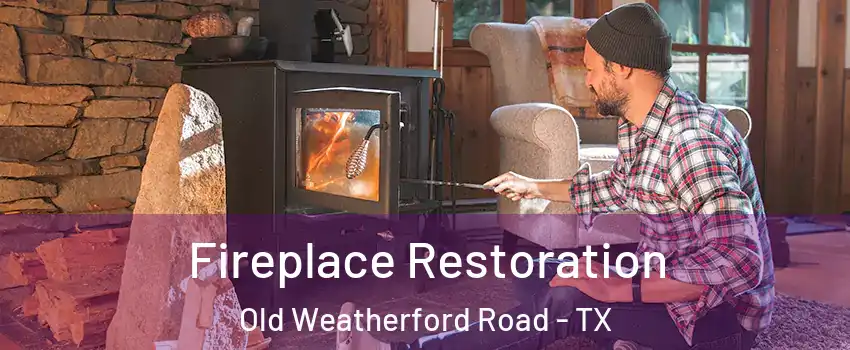 Fireplace Restoration Old Weatherford Road - TX