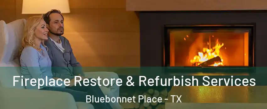 Fireplace Restore & Refurbish Services Bluebonnet Place - TX