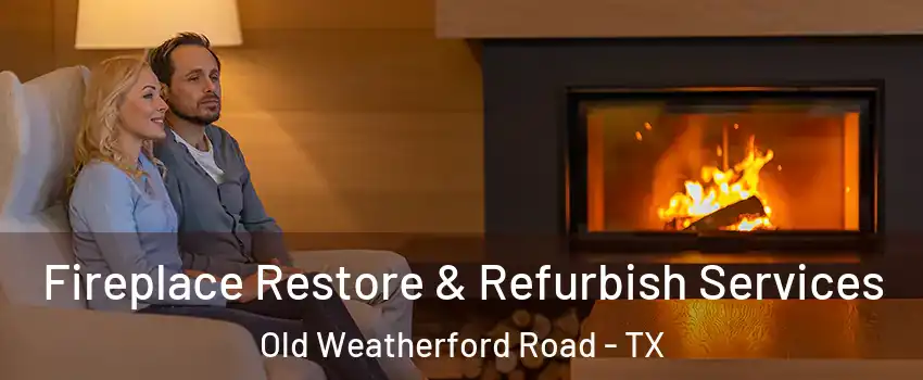 Fireplace Restore & Refurbish Services Old Weatherford Road - TX