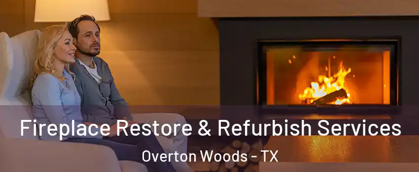 Fireplace Restore & Refurbish Services Overton Woods - TX