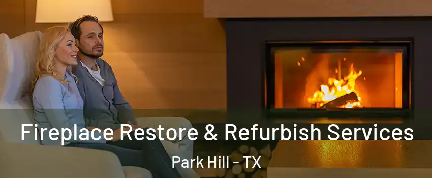 Fireplace Restore & Refurbish Services Park Hill - TX