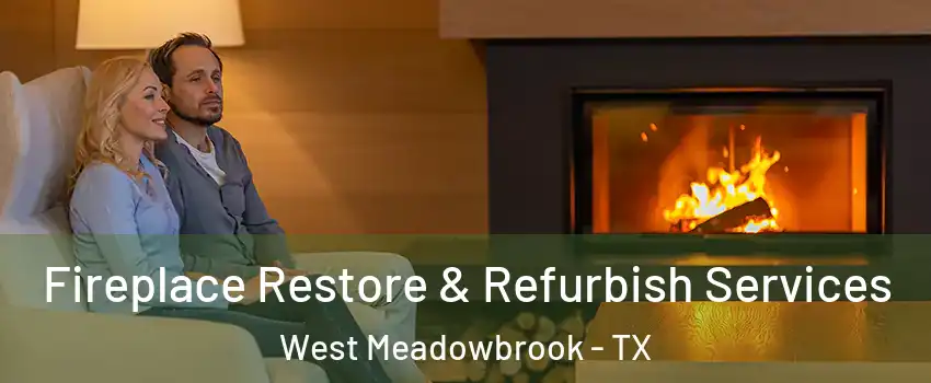 Fireplace Restore & Refurbish Services West Meadowbrook - TX