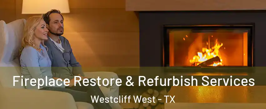 Fireplace Restore & Refurbish Services Westcliff West - TX