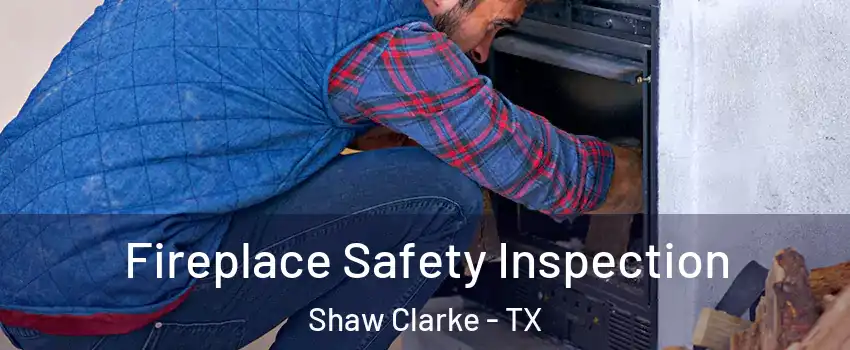 Fireplace Safety Inspection Shaw Clarke - TX