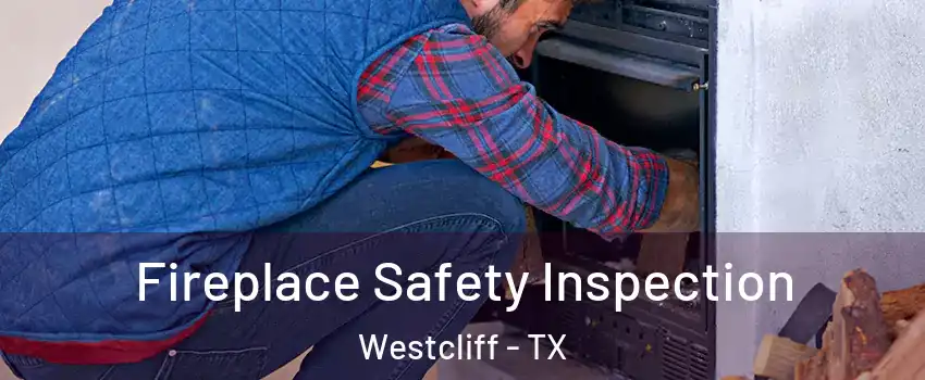 Fireplace Safety Inspection Westcliff - TX