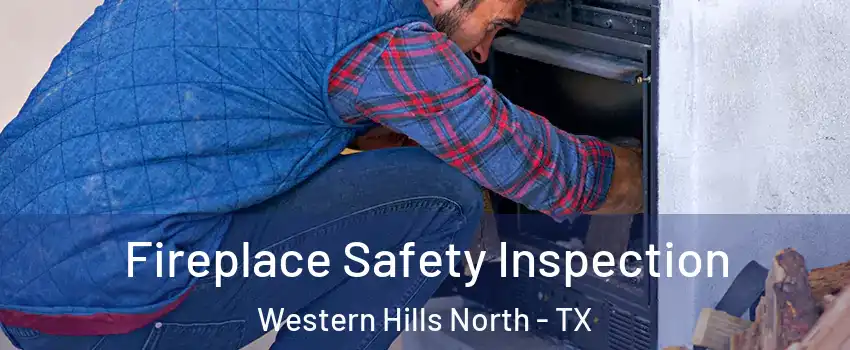 Fireplace Safety Inspection Western Hills North - TX