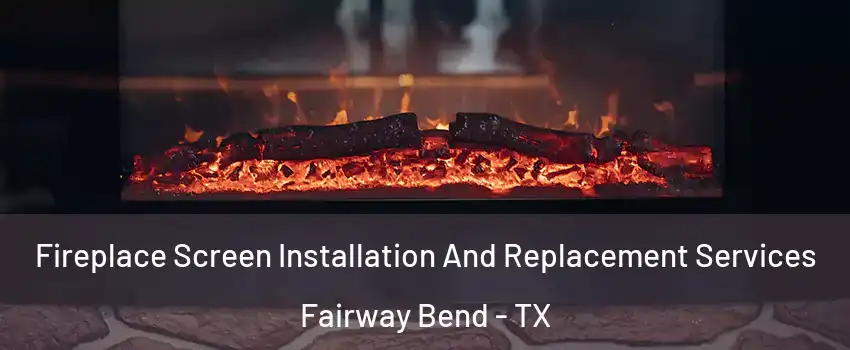 Fireplace Screen Installation And Replacement Services Fairway Bend - TX