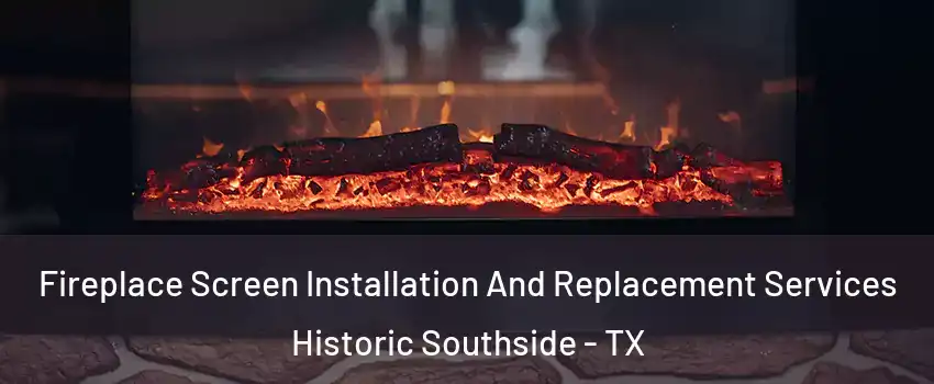 Fireplace Screen Installation And Replacement Services Historic Southside - TX