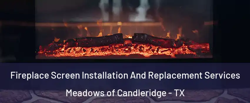 Fireplace Screen Installation And Replacement Services Meadows of Candleridge - TX