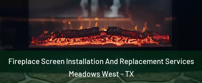 Fireplace Screen Installation And Replacement Services Meadows West - TX