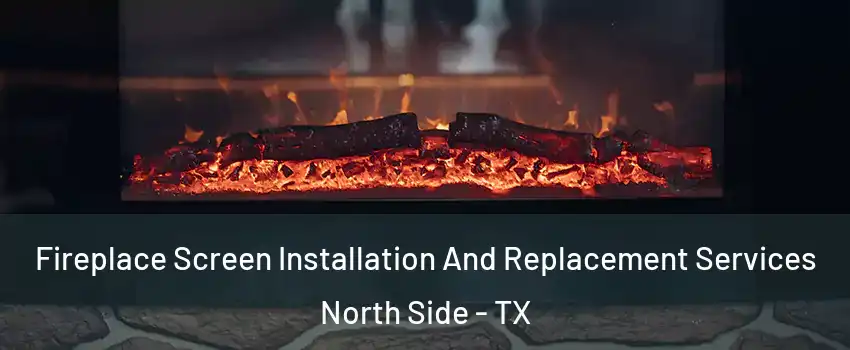 Fireplace Screen Installation And Replacement Services North Side - TX