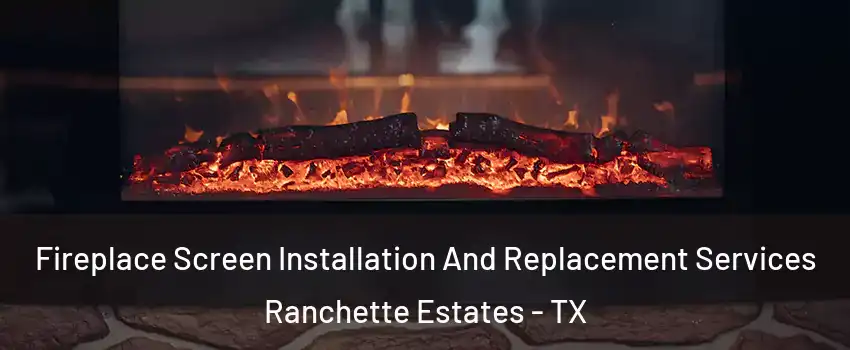 Fireplace Screen Installation And Replacement Services Ranchette Estates - TX