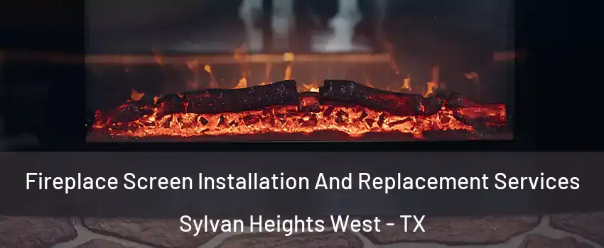 Fireplace Screen Installation And Replacement Services Sylvan Heights West - TX