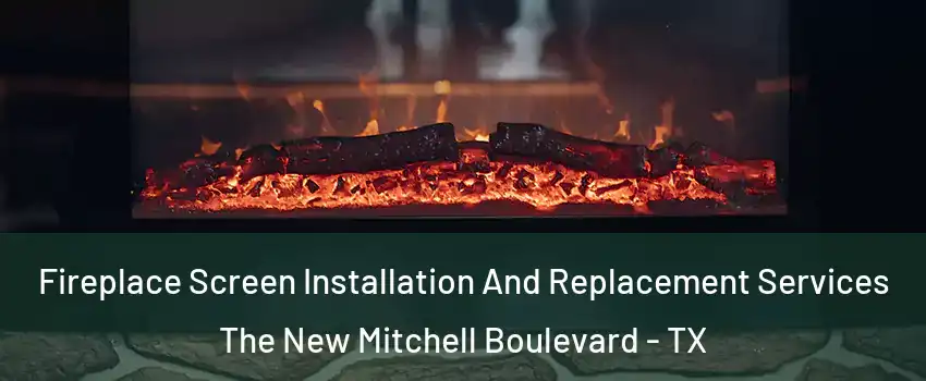 Fireplace Screen Installation And Replacement Services The New Mitchell Boulevard - TX