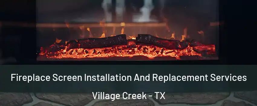 Fireplace Screen Installation And Replacement Services Village Creek - TX