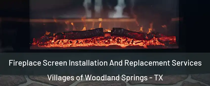 Fireplace Screen Installation And Replacement Services Villages of Woodland Springs - TX