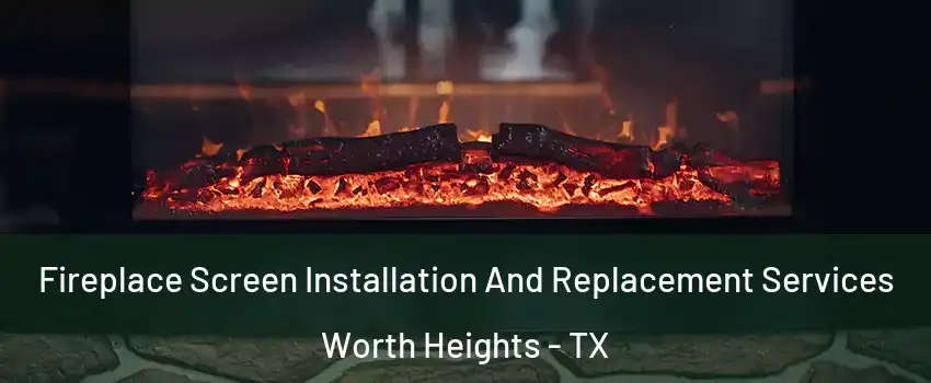 Fireplace Screen Installation And Replacement Services Worth Heights - TX