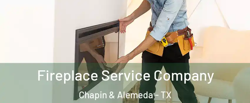 Fireplace Service Company Chapin & Alemeda - TX