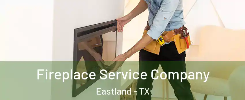 Fireplace Service Company Eastland - TX