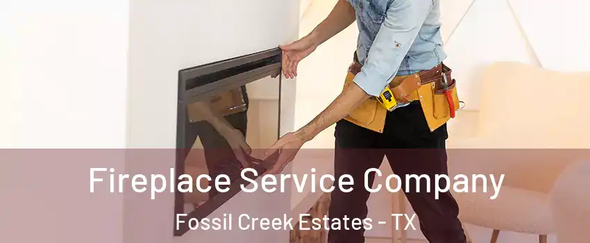 Fireplace Service Company Fossil Creek Estates - TX