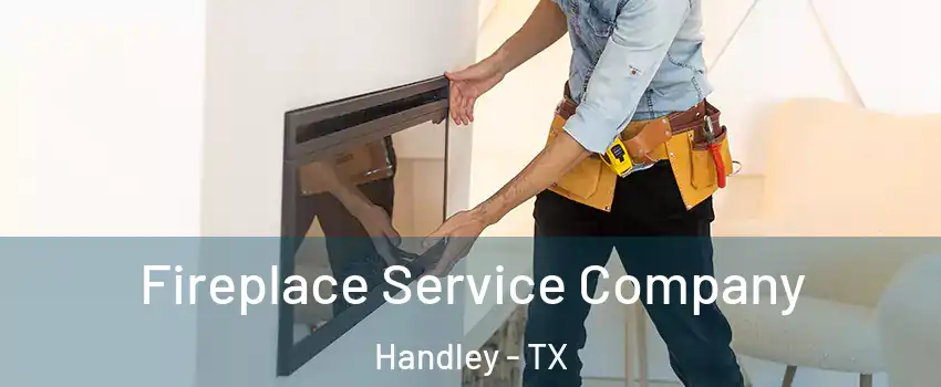 Fireplace Service Company Handley - TX