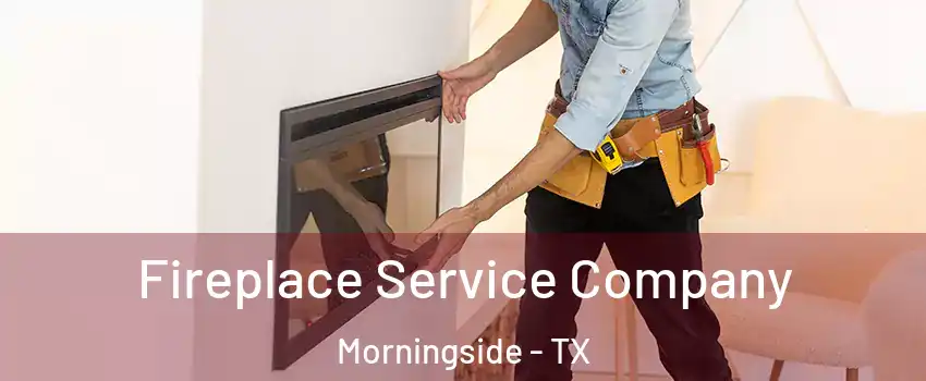 Fireplace Service Company Morningside - TX