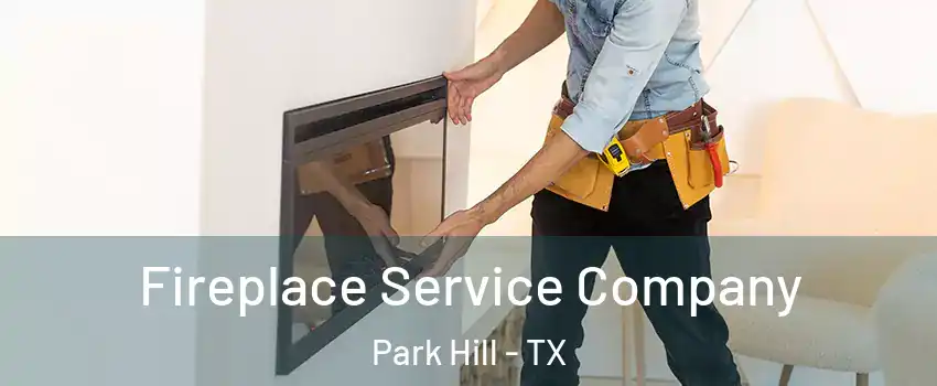 Fireplace Service Company Park Hill - TX