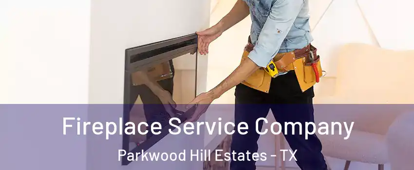 Fireplace Service Company Parkwood Hill Estates - TX