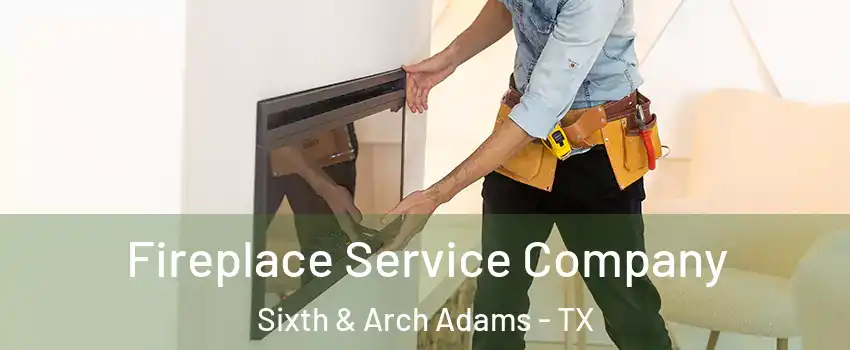 Fireplace Service Company Sixth & Arch Adams - TX