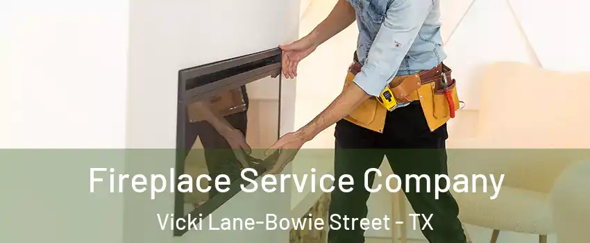 Fireplace Service Company Vicki Lane-Bowie Street - TX