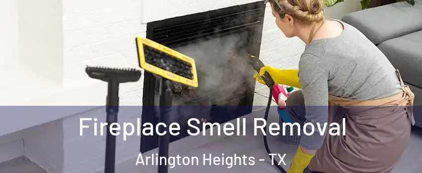 Fireplace Smell Removal Arlington Heights - TX