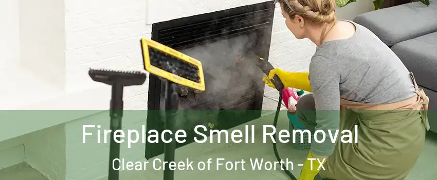 Fireplace Smell Removal Clear Creek of Fort Worth - TX