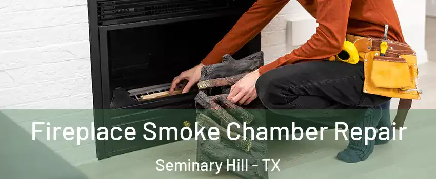 Fireplace Smoke Chamber Repair Seminary Hill - TX