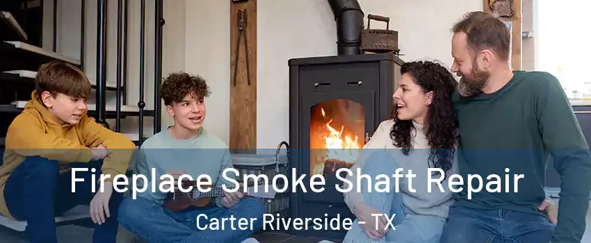 Fireplace Smoke Shaft Repair Carter Riverside - TX