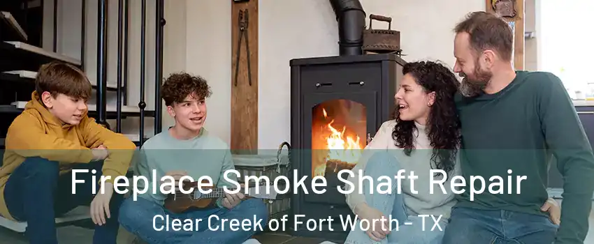 Fireplace Smoke Shaft Repair Clear Creek of Fort Worth - TX